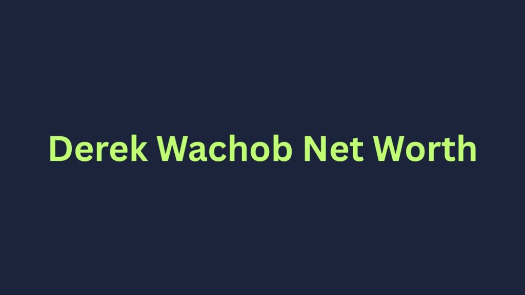 Derek Wachob Net Worth