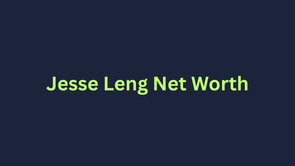 Jesse Leng Net Worth